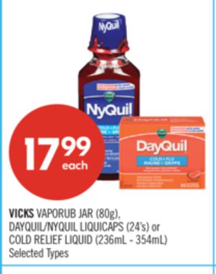 VICKS VAPORUB JAR (80g). DAYQUIL/NYQUIL LIQUICAPS (24'3) or COLD RELIEF LIQUID (236mL - 354mL)