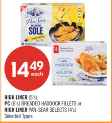 HIGH LINER (5's), PC (6's) BREADED HADDOCK FILLETS or HIGH LINER PAN-SEAR SELECTS (4's)