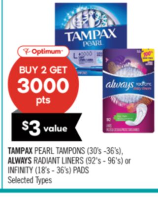 TAMPAX PEARL TAMPONS (30's -36's),  ALWAYS RADIANT LINERS (92's - 96's) or INFINITY (18's - 36's) PADS