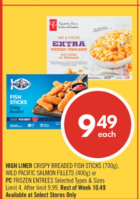 HIGH LINER CRISPY BREADED FISH STICK (700 G) WILD PACIFIC SALMON FILLETS (400 G) OR PC FROZEN ENTREES SELECTED TYPES & SIZES