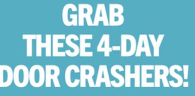 GRAB THESE 4-DAY DOOR CRASHERS!