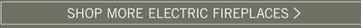 SHOP MORE ELECTRIC FIREPLACES