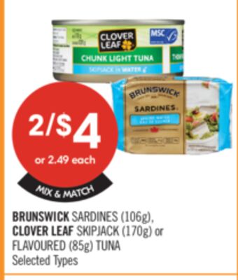 BRUNSWICK SARDINES (106g), CLOVER LEAF SKIPJACK (170g) or FLAVOURED (85g) TUNA