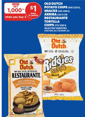 OLD DUTCH POTATO CHIPS 200/235 G, SNACKS 250-290 G, ARRIBA 245 G OR RESTAURANTE TORTILLA CHIPS 275/290 G