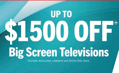 UP TO $1500 OFF+ Big Screen Televisions
