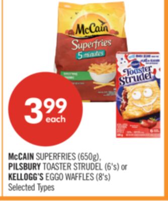 McCAIN SUPERFRIES 650 G, PILSBURY TOASTER STRUDEL 6'S OR KELLOGG'S EGGO WAFFLES 8'S