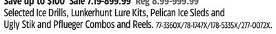 Ice Drills, Lunkerhunt Lure Kits, Pelican Ice Sleds and Ugly Stik and Pflueger Combos and Reels.