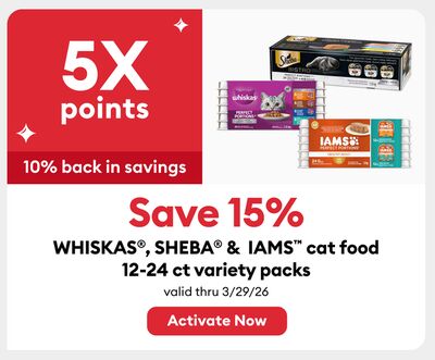 Earn 5X points Save 15% WHISKAS®, SHEBA® & IAMS™ cat food