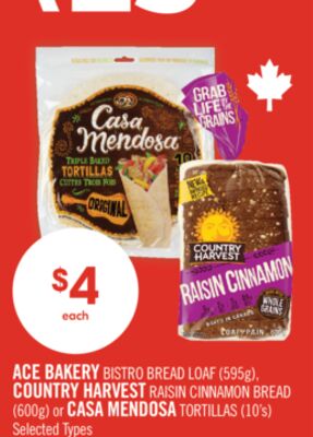 ACE BAKERY BISTRO BREAD LOAF (595g), COUNTRY HARVEST RAISIN CINNAMON BREAD (600g) or CASA MENDOSA TORTILLAS (10's)