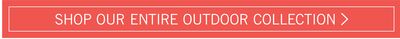 SHOP OUR ENTIRE OUTDOOR COLLECTION