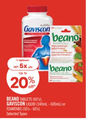 BEANO TABLETS (60's), GAVISCON LIQUID (340mL - 600mL) or FOAMTABS (50's - 60's)